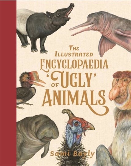 The Illustrated Encyclopaedia of Ugly Animals Sami Bayly