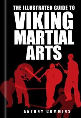 The Illustrated Guide to Viking Martial Arts Cummins Ma Antony