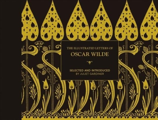The Illustrated letters of Oscar Wilde: A Life in Letters, Writings and Wit Gardiner Juliet