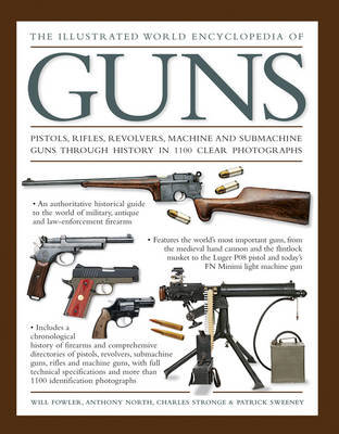 The Illustrated World Encyclopedia of Guns: Pistols, Rifles, Revolvers, Machine and Submachine Guns Through History in 1100 Clear Photographs Fowler Will, North Anthony, Stronge Charles