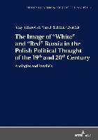 The Image of «White» and «Red» Russia in the Polish Political Thought of the 19th and 20th Century Juchnowski Jerzy