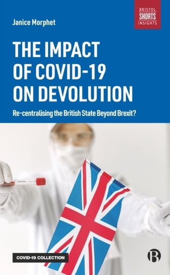 The Impact of COVID-19 on Devolution: Recentralising the British State Beyond Brexit? Janice Morphet