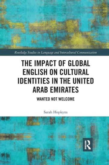 The Impact of Global English on Cultural Identities in the United Arab Emirates: Wanted not Welcome Sarah Hopkyns