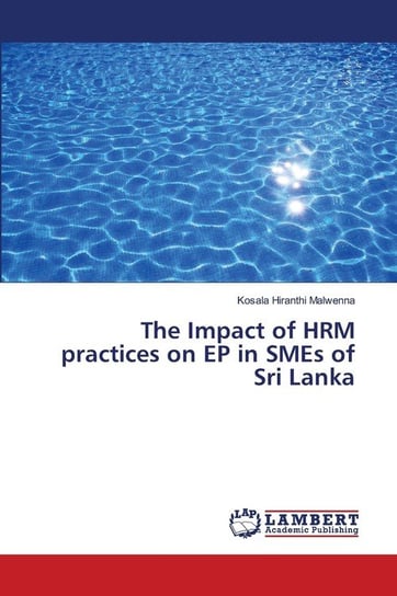 The Impact of HRM practices on EP in SMEs of Sri Lanka Malwenna Kosala Hiranthi