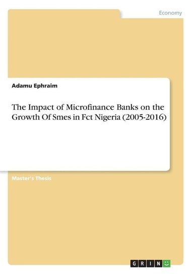 The Impact of Microfinance Banks on the Growth Of Smes in Fct Nigeria (2005-2016) Ephraim Adamu