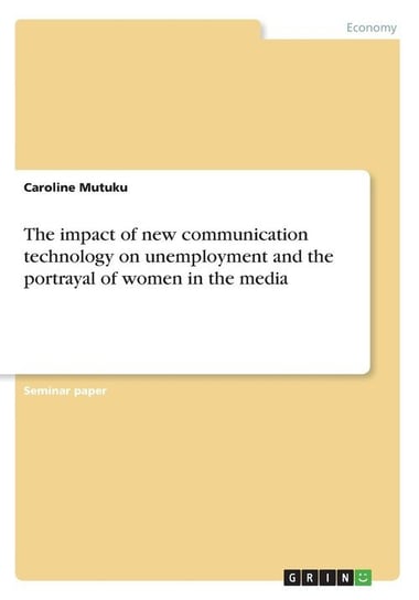 The impact of new communication technology on unemployment and the portrayal of women in the media Mutuku Caroline