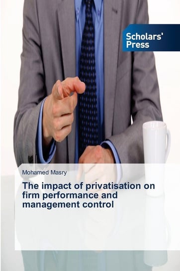 The impact of privatisation on firm performance and management control Masry Mohamed