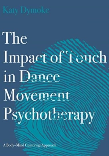The Impact of Touch in Dance Movement Psychotherapy: A Body-Mind Centering Approach Opracowanie zbiorowe
