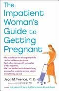 The Impatient Woman's Guide to Getting Pregnant Twenge Jean M.