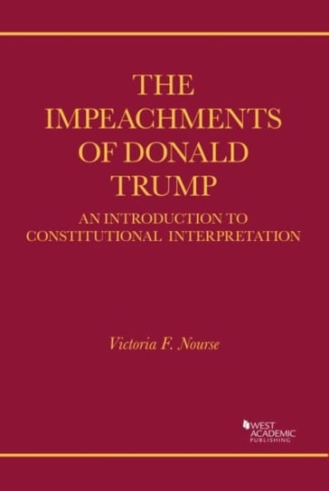 The Impeachments of Donald Trump: An Introduction to Constitutional Interpretation Victoria F. Nourse