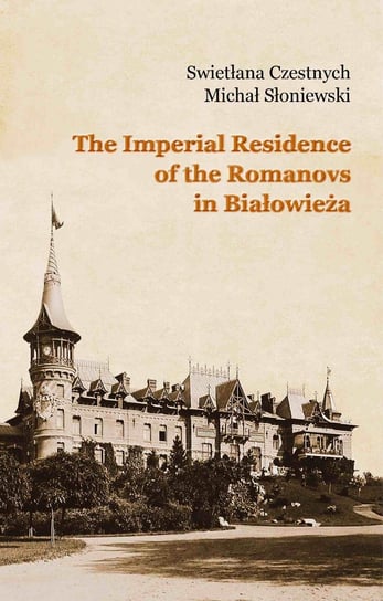 The Imperial Residence of the Romanovs in Białowieża Czestnych Swietłana