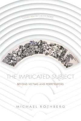 The Implicated Subject: Beyond Victims and Perpetrators Rothberg Michael