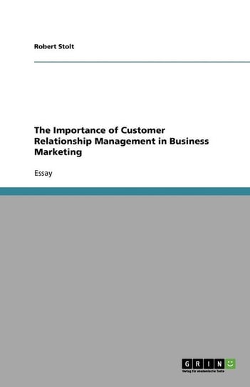 The Importance of Customer Relationship Management  in Business Marketing Stolt Robert