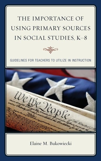 The Importance of Using Primary Sources in Social Studies, K-8 Bukowiecki Elaine M.