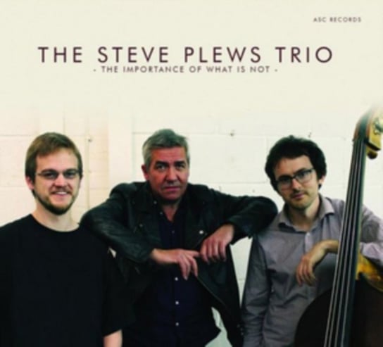 The Importance of What Is Not Steve Plews Trio