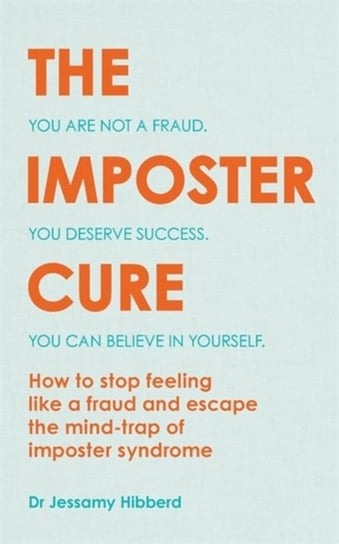 The Imposter Cure: How to stop feeling like a fraud and escape the mind-trap of imposter syndrome Jessamy Hibberd