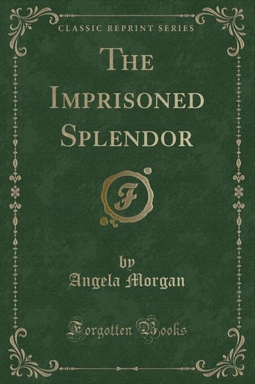 The Imprisoned Splendor (Classic Reprint) Morgan Angela