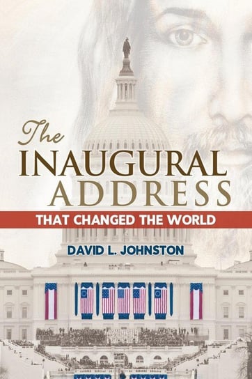 The Inaugural Address That Changed the World Johnston David L.