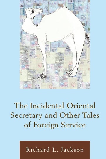 The Incidental Oriental Secretary and Other Tales of Foreign Service Jackson Richard L.