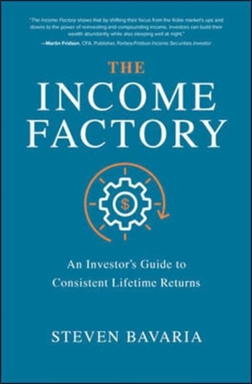The Income Factory: An Investors Guide to Consistent Lifetime Returns Steven Bavaria