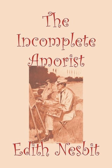 The Incomplete Amorist by Edith Nesbiot, Fiction, Romance, Fantasy & Magic, Legends, Myths, & Fables Nesbit Edith