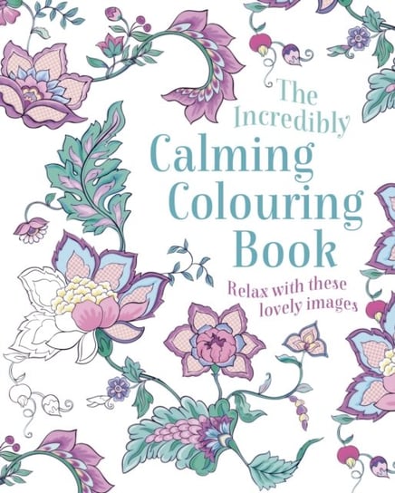 The Incredibly Calming Colouring Book: Relax with these Lovely Images Opracowanie zbiorowe