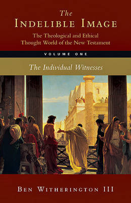 The Indelible Image: The Theological and Ethical Thought World of the New Testament Witherington Ben Iii