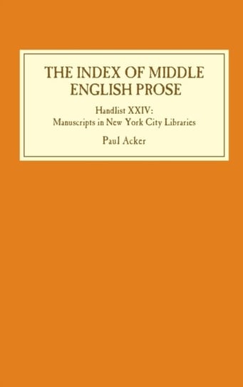 The Index of Middle English Prose: Handlist XXIV: Manuscripts in New York City Libraries Opracowanie zbiorowe