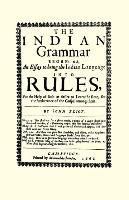 The Indian Grammar Begun: Or, an Essay to Bring the Indian Language Into Rules, for Help of Such as Desire to Learn the Same, for the Furtheranc Eliot John