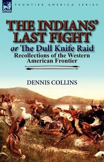 The Indians' Last Fight or The Dull Knife Raid Collins Dennis