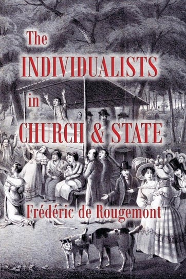 The Individualists in Church and State Rougemont Frédéric de