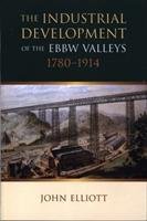The Industrial Development of the Ebbw Valleys, 1780-1914 Elliott John B.