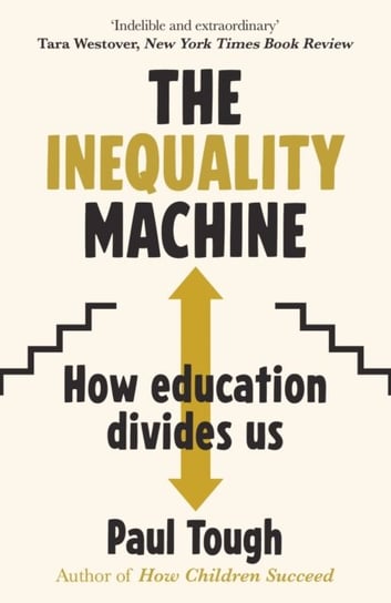 The Inequality Machine: How universities are creating a more unequal world - and what to do about it Tough Paul