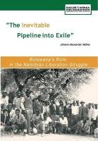 The Inevitable Pipeline Into Exile. Botswana's Role in the Namibian Liberation Struggle Mu¨ller Johann Alexander, Mu Ller Johann Alexander