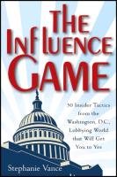 The Influence Game: 50 Insider Tactics from the Washington, D.C. Lobbying World That Will Get You to Yes Vance Stephanie