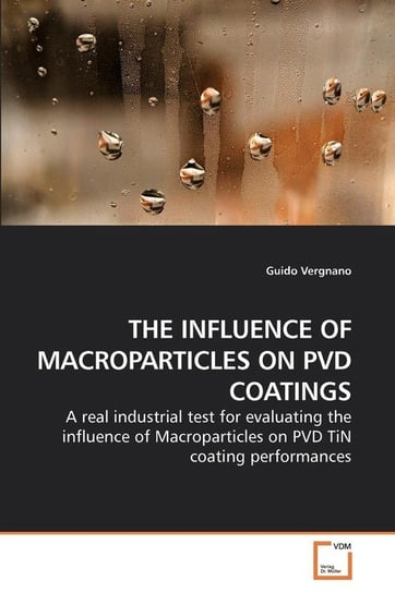 THE INFLUENCE OF MACROPARTICLES ON PVD COATINGS Vergnano Guido