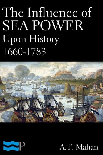 The Influence of Sea Power Upon History 1660-1783 A.T. Mahan
