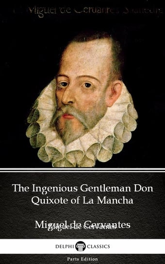 The Ingenious Gentleman Don Quixote of La Mancha by Miguel de Cervantes - Delphi Classics (Illustrated) De Cervantes Miguel