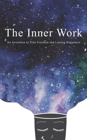 The Inner Work: An Invitation to True Freedom and Lasting Happiness Opracowanie zbiorowe