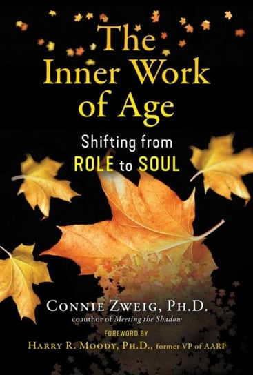 The Inner Work of Age: Shifting from Role to Soul Zweig Connie