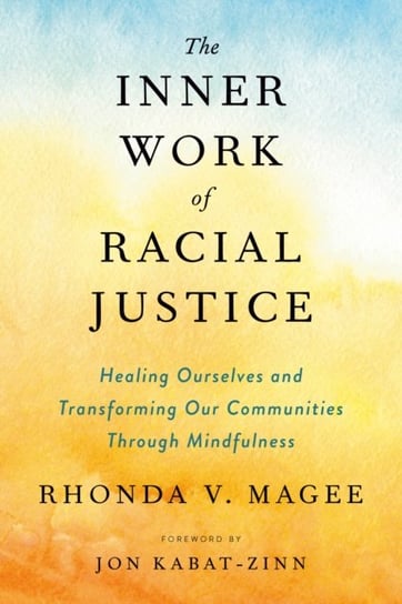 The Inner Work of Racial Justice: Healing Ourselves and Transforming Our Communities Through Mindful Opracowanie zbiorowe