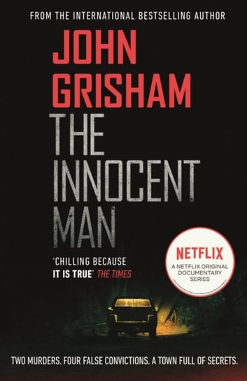The Innocent Man: The true crime thriller behind the hit Netflix series Grisham John