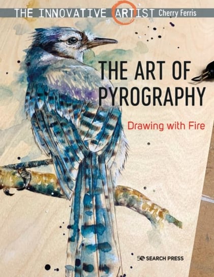 The Innovative Artist: The Art of Pyrography: Drawing with Fire Search Press Ltd