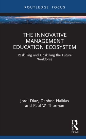 The Innovative Management Education Ecosystem. Reskilling and Upskilling the Future Workforce Jordi Diaz