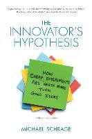 The Innovator's Hypothesis: How Cheap Experiments Are Worth More Than Good Ideas Schrage Michael