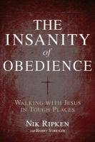 The Insanity of Obedience: Walking with Jesus in Tough Places Ripken Nik