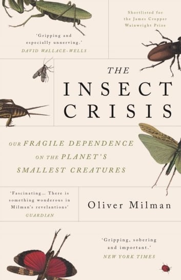 The Insect Crisis: Our Fragile Dependence on the Planet's Smallest Creatures Opracowanie zbiorowe