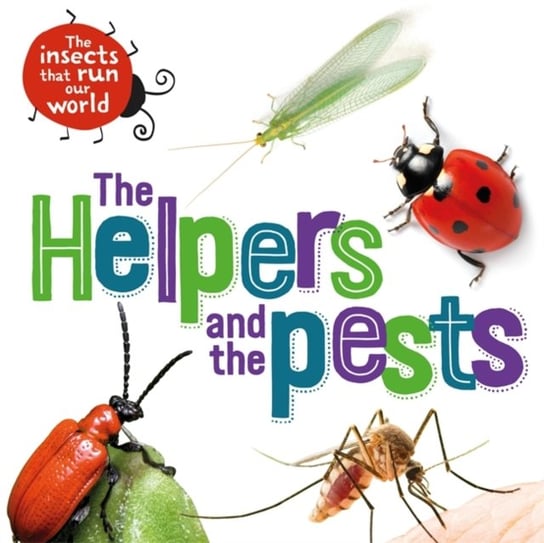 The Insects that Run Our World: The Helpers and the Pests Ridley Sarah