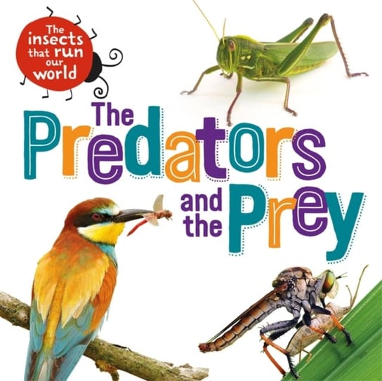 The Insects that Run Our World: The Predators and The Prey Ridley Sarah