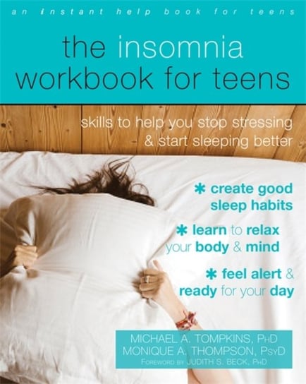 The Insomnia Workbook for Teens: Skills to Help You Stop Stressing and Start Sleeping Better Michael A. Tompkins